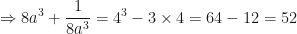 \displaystyle \Rightarrow 8a^3+ \frac{1}{8a^3} =4^3-3\times 4=64-12=52 