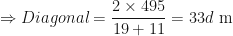 \displaystyle \Rightarrow Diagonal = \frac{2 \times 495}{19 + 11} = 33  d\text{ m } 