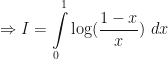 \displaystyle \Rightarrow I = \int \limits_{0}^{1} \log ( \frac{1-x}{x} ) \ dx 
