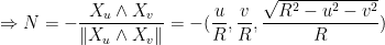\displaystyle \Rightarrow N = -\frac{X_u \wedge X_v}{\|X_u \wedge X_v\|} = -(\frac{u}{R}, \frac{v}{R}, \frac{\sqrt{R^2 - u^2 - v^2}}{R})