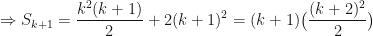 \displaystyle \Rightarrow S_{k+1} = \frac{k^2(k+1)}{2} + 2( k+1)^2 = (k+1) \big( \frac{(k+2)^2}{2} \big) 