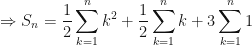 \displaystyle \Rightarrow S_n = \frac{1}{2} \sum \limits_{k=1}^n k^2 + \frac{1}{2} \sum \limits_{k=1}^n k + 3 \sum \limits_{k=1}^n 1 