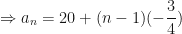 \displaystyle \Rightarrow a_n = 20 + ( n-1) (-  \frac{3}{4}  ) 