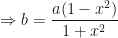 \displaystyle \Rightarrow b = \frac{a(1-x^2)}{1+ x^2} 