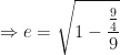 \displaystyle \Rightarrow e = \sqrt{1 - \frac{\frac{9}{4}}{9}} 