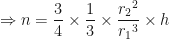 \displaystyle \Rightarrow n = \frac{3}{4} \times \frac{1}{3} \times \frac{{r_2}^2}{{r_1}^3} \times h 