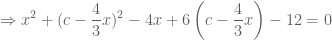 \displaystyle \Rightarrow x^2+(c-\frac43 x)^2-4x+6\left(c-\frac43x\right)-12=0