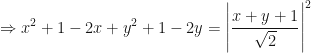 \displaystyle \Rightarrow x^2 + 1 - 2x + y^2 + 1 - 2y = \Bigg| \frac{x + y +1}{\sqrt{2}} \Bigg|^2 