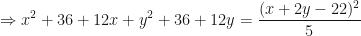 \displaystyle \Rightarrow x^2 + 36 + 12x + y^2 + 36 +12y =  \frac{(x+ 2y - 22)^2}{5} 