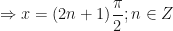 \displaystyle \Rightarrow x = ( 2n + 1 ) \frac{\pi}{2} ; n \in Z 