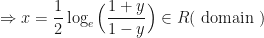 \displaystyle \Rightarrow x = \frac{1}{2} \log_e \Big( \frac{1+y}{1-y} \Big) \in R ( \text{ domain } ) 