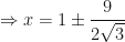 \displaystyle \Rightarrow x = 1 \pm \frac{9}{2\sqrt{3}} 