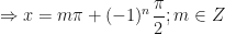 \displaystyle \Rightarrow x = m\pi + ( -1 )^n \frac{\pi}{2} ; m \in Z 