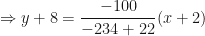 \displaystyle \Rightarrow y+8 = \frac{-100}{-234+22} (x+2) 