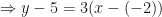 \displaystyle \Rightarrow y-5= 3 (x-(-2)) 