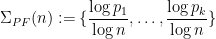 \displaystyle \Sigma_{PF}(n) := \{ \frac{\log p_1}{\log n}, \ldots,\frac{\log p_k}{\log n} \}
