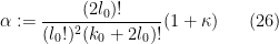 \displaystyle \alpha := \frac{(2l_0)!}{(l_0!)^2 (k_0+2l_0)!} (1 + \kappa) \ \ \ \ \ (26)