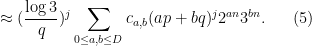 \displaystyle \approx (\frac{\log 3}{q})^j \sum_{0 \leq a, b \leq D} c_{a,b} (ap+bq)^j 2^{an} 3^{bn}. \ \ \ \ \ (5)