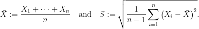 \displaystyle \bar{X} := \frac{X_1 + \dots + X_n}{n} ~~ \text{ and } ~~ S := \sqrt{\frac{1}{n-1} \sum_{i=1}^n \left(X_i - \bar{X} \right)^2}.
