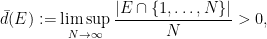 \displaystyle \bar d(E):=\limsup_{N\rightarrow\infty}\frac{|E\cap\{1,\dots,N\}|}N>0,