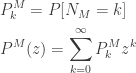 \displaystyle \begin{aligned}&P_k^M=P[N_M=k] \\&P^M(z)=\sum \limits_{k=0}^\infty P_k^M z^k  \end{aligned}