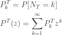 \displaystyle \begin{aligned}&P_k^T=P[N_T=k] \\&P^T(z)=\sum \limits_{k=1}^\infty P_k^T z^k  \end{aligned}