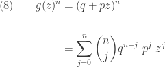 \displaystyle \begin{aligned}(8) \ \ \ \ \ \ g(z)^n&=(q+p z)^n \\&\text{ } \\&=\sum \limits_{j=0}^n \binom{n}{j} q^{n-j} \ p^j \ z^j  \end{aligned}