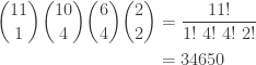 \displaystyle \begin{aligned}\binom{11}{1} \binom{10}{4} \binom{6}{4} \binom{2}{2}&=\displaystyle \frac{11!}{1! \ 4! \ 4! \ 2!}\\&=34650\end{aligned}