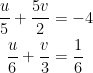 \displaystyle \begin{aligned}\frac{u}{5}+\frac{5v}{2}&=-4\\\frac{u}{6}+\frac{v}{3}&=\frac{1}{6}\end{aligned}