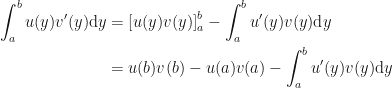 \displaystyle \begin{aligned}\int_a^b u(y)v'(y)\textup{d}y &= \left[u(y)v(y)\right]_a^b - \int_a^b u'(y)v(y)\textup{d}y \\ &= u(b)v(b) - u(a)v(a) - \int_a^b u'(y)v(y)\textup{d}y\end{aligned}