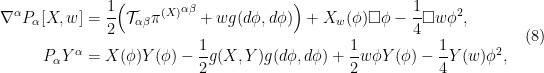 \displaystyle \begin{aligned}\nabla^\alpha P_\alpha [X,w] &=\frac12\Big( \mathcal{T}_{\alpha\beta} {\pi^{(X)}}^{\alpha\beta} + w g(d\phi,d\phi) \Big) + X_w(\phi) \Box \phi - \frac14\Box w \phi^2, \\ P_\alpha Y^\alpha&= X(\phi)Y(\phi) - \frac12 g(X,Y) g(d\phi,d\phi)+ \frac12 w \phi Y(\phi) - \frac14Y(w)\phi^2 ,\end{aligned}\ \ \ \ \ (8)
