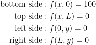 \displaystyle \begin{aligned}\text{bottom side}&:f(x,0)=100\\ \text{top side}&:f(x,L)=0\\ \text{left side}&:f(0,y)=0\\ \text{right side}&:f(L,y)=0\end{aligned}