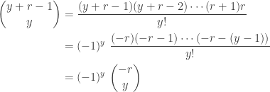 \displaystyle \begin{aligned} \binom{y+r-1}{y}&=\frac{(y+r-1)(y+r-2) \cdots (r+1)r}{y!} \\&=(-1)^y \ \frac{(-r)(-r-1) \cdots (-r-(y-1))}{y!} \\&=(-1)^y \ \binom{-r}{y}  \end{aligned}