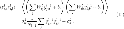\displaystyle \begin{aligned} \langle z_{i,a}^lz_{i,b}^l\rangle&= \left<\left(\sum_jW_{ij}^ly_{j,a}^{l-1}+b_i\right)\left(\sum_kW_{ik}^ly_{k,b}^{l-1}+b_i\right)\right>\\ &=\sigma_w^2\frac{1}{N_{l-1}}\sum_jy_{j,a}^{l-1}y_{j,b}^{l-1}+\sigma_b^2~, \end{aligned} \ \ \ \ \ (15)
