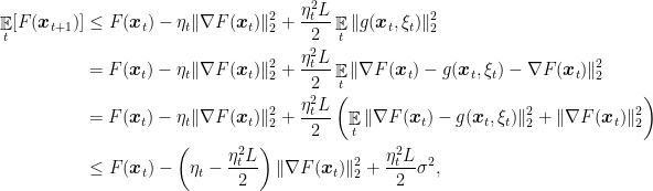 \displaystyle \begin{aligned} \mathop{\mathbb E}_t[F({\boldsymbol x}_{t+1})] &\leq F({\boldsymbol x}_t) - \eta_t \|\nabla F({\boldsymbol x}_t)\|^2_2 + \frac{\eta_t^2 L}{2} \mathop{\mathbb E}_t \| g({\boldsymbol x}_t, \xi_t)\|^2_2 \\ &= F({\boldsymbol x}_t) - \eta_t \|\nabla F({\boldsymbol x}_t)\|^2_2 + \frac{\eta_t^2 L}{2} \mathop{\mathbb E}_t \|\nabla F({\boldsymbol x}_t) - g({\boldsymbol x}_t, \xi_t) - \nabla F({\boldsymbol x}_t)\|^2_2 \\ &= F({\boldsymbol x}_t) - \eta_t \|\nabla F({\boldsymbol x}_t)\|^2_2 + \frac{\eta_t^2 L}{2} \left(\mathop{\mathbb E}_t \|\nabla F({\boldsymbol x}_t) - g({\boldsymbol x}_t, \xi_t)\|^2_2 + \|\nabla F({\boldsymbol x}_t)\|^2_2\right) \\ &\leq F({\boldsymbol x}_t) - \left(\eta_t - \frac{\eta_t^2 L}{2}\right)\|\nabla F({\boldsymbol x}_t)\|^2_2 + \frac{\eta_t^2 L}{2} \sigma^2, \end{aligned}