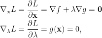 \displaystyle \begin{aligned} \nabla_{\mathbf{x}}L&=\frac{\partial L}{\partial\mathbf{x}}=\nabla f+\lambda\nabla g=\mathbf{0}\\ \nabla_{\lambda}L&=\frac{\partial L}{\partial\lambda}=g(\mathbf{x})=0,\end{aligned}