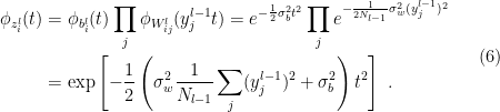 \displaystyle \begin{aligned} \phi_{z_i^l}(t)&=\phi_{b_i^l}(t)\prod_j\phi_{W_{ij}^l}(y_j^{l-1}t) =e^{-\frac{1}{2}\sigma_b^2t^2}\prod_je^{-\frac{1}{2N_{l-1}}\sigma_w^2(y_j^{l-1})^2}\\ &=\exp\left[-\frac{1}{2}\left(\sigma_w^2\frac{1}{N_{l-1}}\sum_j(y_j^{l-1})^2+\sigma_b^2\right) t^2\right]~. \end{aligned} \ \ \ \ \ (6)