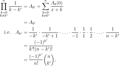 \displaystyle \begin{aligned} \prod_{\substack{k=0\\k \neq k'}}^n \frac{1}{k-k'} &= A_{k'} + \sum_{\substack{k=0\\k \neq k'}}^n \frac{A_k(0)}{x+k}\\&= A_{k'}\\\hbox{i.e.}\quad A_{k'} &= \frac{1}{-k'} \cdot \frac{1}{-k'+1}\cdot \ldots \cdot \frac{1}{-1} \cdot \frac{1}{1}\cdot \frac{1}{2}\cdot \ldots \cdot \frac{1}{n-k'}\\&= \frac{(-1)^{k'}}{k'! (n-k')!}\\&= \frac{(-1)^{k'}}{n!} \binom{n}{k'},\end{aligned}