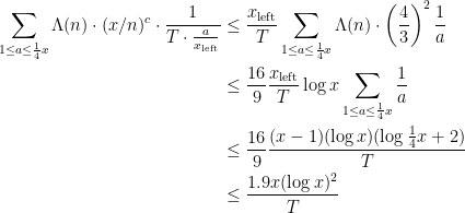\displaystyle \begin{aligned} \sum_{1 \le a \le \frac 14 x} \Lambda(n) \cdot (x/n)^c \cdot \frac{1}{T \cdot \frac{a}{x_{\text{left}}}} &\le \frac{x_{\text{left}}}{T} \sum_{1 \le a \le \frac 14 x} \Lambda(n) \cdot \left( \frac 43 \right)^2 \frac 1a \\ &\le \frac{16}{9} \frac{x_{\text{left}}}{T} \log x \sum_{1 \le a \le \frac 14 x} \frac 1a \\ &\le \frac{16}{9} \frac{(x-1) (\log x)(\log \frac 14 x + 2)}{T} \\ &\le \frac{1.9x (\log x)^2}{T} \end{aligned} 