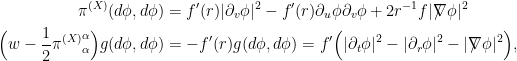 \displaystyle \begin{aligned} {\pi^{(X)}}(d\phi,d\phi) &= f'(r) | \partial_v \phi|^2 -f' (r) \partial_u\phi \partial_v\phi + 2 r^{-1} f|\nabla\hspace{-.118in} / \hspace{.04in} \phi|^2 \\ \Big( w - \frac12{\pi^{(X)}}^\alpha_\alpha \Big)g(d\phi,d\phi) & = -f'(r) g(d\phi ,d\phi) = f' \Big( |\partial_t\phi|^2 - |\partial_r\phi|^2 - |\nabla\hspace{-.118in} / \hspace{.04in} \phi|^2 \Big), \end{aligned}