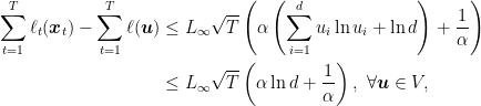 \displaystyle \begin{aligned}  \sum_{t=1}^T \ell_t({\boldsymbol x}_t) - \sum_{t=1}^T \ell({\boldsymbol u}) &\leq L_\infty \sqrt{T}\left(\alpha\left(\sum_{i=1}^d u_i \ln u_i + \ln d\right)+\frac{1}{\alpha}\right) \\ &\leq L_\infty \sqrt{T}\left(\alpha \ln d +\frac{1}{\alpha}\right), \ \forall {\boldsymbol u} \in V, \end{aligned}