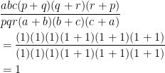 \displaystyle \begin{aligned} &\frac{abc(p+q)(q+r)(r+p)}{pqr(a+b)(b+c)(c+a)}\\ &=\frac{(1)(1)(1)(1+1)(1+1)(1+1)}{(1)(1)(1)(1+1)(1+1)(1+1)}\\ &=1 \end{aligned}