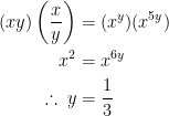 \displaystyle \begin{aligned} (xy)\left(\frac{x}{y}\right)&=(x^y)(x^{5y})\\ x^2 &= x^{6y}\\ \therefore\:y&=\frac{1}{3} \end{aligned}