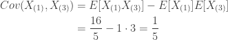 \displaystyle \begin{aligned} Cov(X_{(1)},X_{(3)})&=E[X_{(1)} X_{(3)}]-E[X_{(1)}] E[X_{(3)}] \\&=\frac{16}{5}-1 \cdot 3=\frac{1}{5}  \end{aligned}