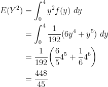 \displaystyle \begin{aligned} E(Y^2)&=\int_0^4 y^2 f(y) \ dy \\&=\int_0^4 \frac{1}{192} (6y^4+y^5) \ dy\\&=\frac{1}{192} \biggl(\frac{6}{5} 4^5+\frac{1}{6} 4^6 \biggr)  \\&=\frac{448}{45}  \end{aligned}