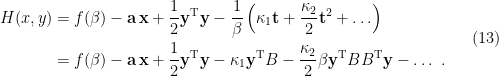 \displaystyle \begin{aligned} H(x,y)&=f(\beta)-\mathbf{a}\,\mathbf{x}+\frac{1}{2}\mathbf{y}^\mathrm{T}\mathbf{y}-\frac{1}{\beta}\left(\kappa_1\mathbf{t}+\frac{\kappa_2}{2}\mathbf{t}^2+\ldots\right)\\ &=f(\beta)-\mathbf{a}\,\mathbf{x}+\frac{1}{2}\mathbf{y}^\mathrm{T}\mathbf{y}-\kappa_1\mathbf{y}^\mathrm{T} B -\frac{\kappa_2}{2}\beta\mathbf{y}^\mathrm{T} BB^\mathrm{T} \mathbf{y}-\ldots~. \end{aligned} \ \ \ \ \ (13)