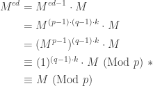 \displaystyle \begin{aligned} M^{ed}&=M^{ed-1} \cdot M \\&=M^{(p-1) \cdot (q-1) \cdot k} \cdot M \\&=(M^{p-1})^{(q-1) \cdot k} \cdot M \\&\equiv (1)^{(q-1) \cdot k} \cdot M \ (\text{Mod} \ p) \ * \\&\equiv M \ (\text{Mod} \ p) \end{aligned}