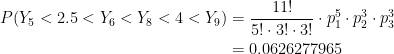\displaystyle \begin{aligned} P(Y_5<2.5<Y_6<Y_8<4<Y_9)&=\frac{11!}{5! \cdot 3! \cdot 3!} \cdot p_1^5 \cdot p_2^3 \cdot p_3^3   \\&=0.0626277965  \end{aligned}