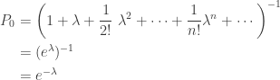 \displaystyle \begin{aligned} P_0&=\biggl(1+ \lambda+\frac{1}{2!} \ \lambda^2 +\cdots+\frac{1}{n!} \lambda^n +\cdots \biggr)^{-1} \\&=(e^{\lambda})^{-1}\\&=e^{-\lambda}  \end{aligned}