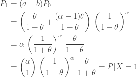 \displaystyle \begin{aligned} P_1&=(a+b) P_0 \\&=\biggl(\frac{\theta}{1+\theta}+ \frac{(\alpha-1) \theta}{1+\theta} \biggr) \ \biggl(\frac{1}{1+\theta} \biggr)^\alpha \\&=\alpha \ \biggl(\frac{1}{1+\theta} \biggr)^\alpha \ \frac{\theta}{1+\theta} \\&=\binom{\alpha}{1} \ \biggl(\frac{1}{1+\theta} \biggr)^\alpha \ \frac{\theta}{1+\theta}=P[X=1]  \end{aligned}